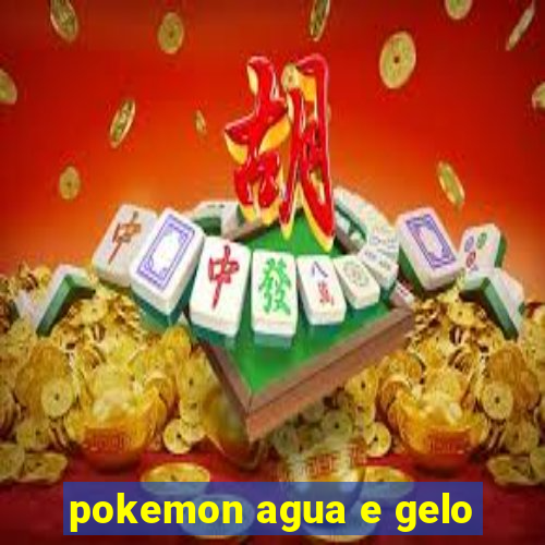 pokemon agua e gelo